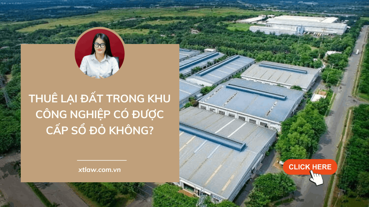 Thuê lại đất trong khu công nghiệp có được cấp sổ đỏ không?