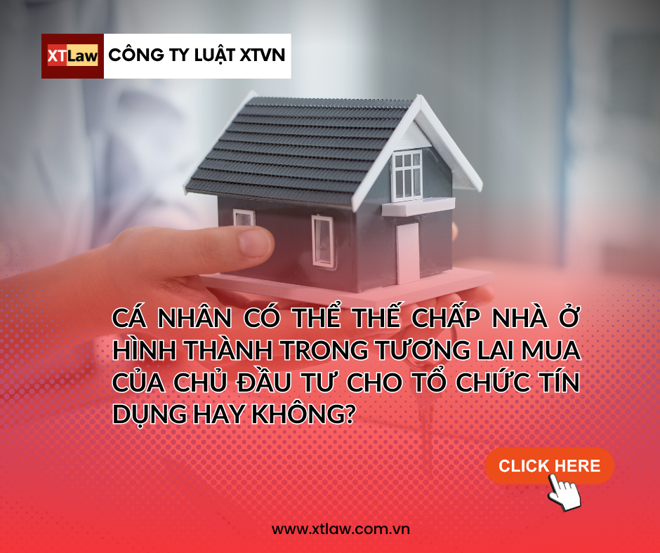 Cá nhân có thể thế chấp nhà ở hình thành trong tương lai mua của chủ đầu tư cho tổ chức tín dụng hay không?