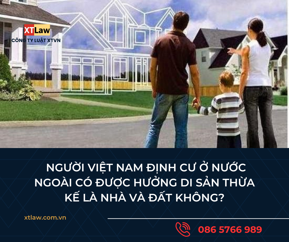 Người việt nam định cư ở nước ngoài có được hưởng di sản thừa kế là nhà và đất không