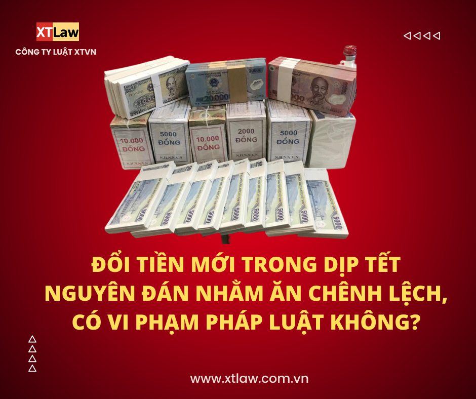 Đổi tiền mới trong dịp tết Nguyên đán nhằm ăn chênh lệch, có vi phạm pháp luật không?