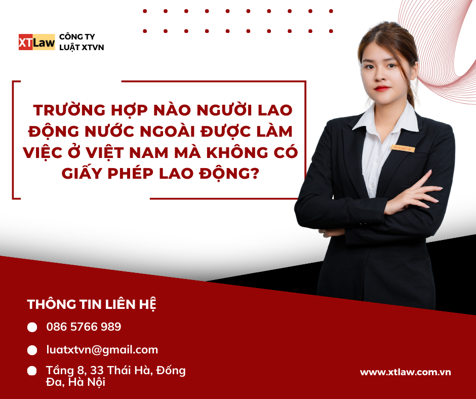 Trường hợp nào người lao động nước ngoài được làm việc ở Việt Nam mà không có giấy phép lao động?