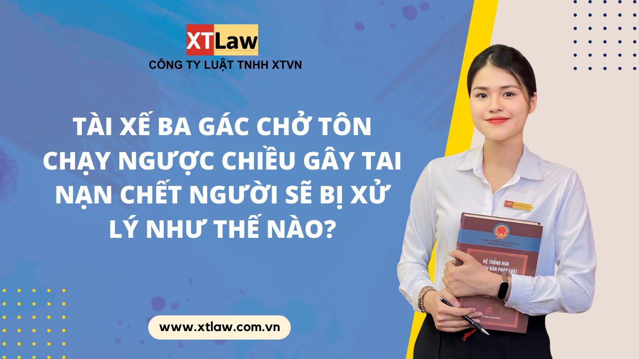 Tài xế ba gác chở tôn chạy ngược chiều gây tai nạn chết người sẽ bị xử lý như thế nào?