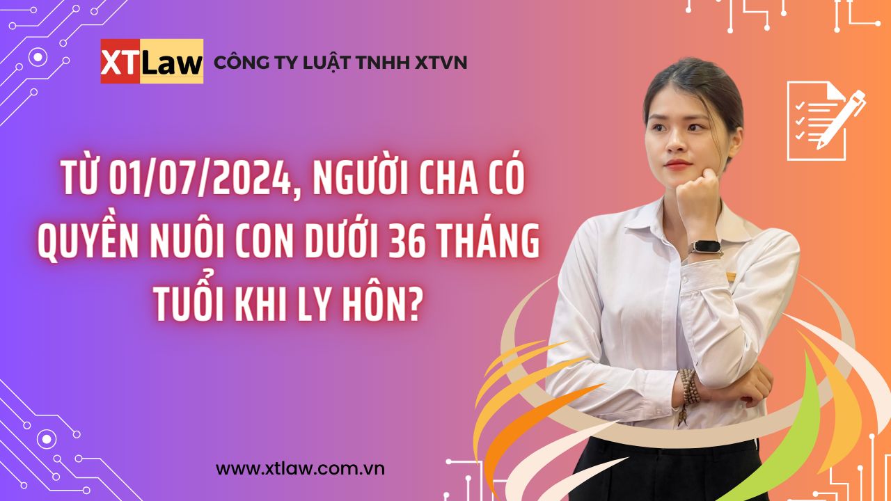 Từ 01/07/2024, Người cha có quyền nuôi con dưới 36 tháng tuổi khi ly hôn?