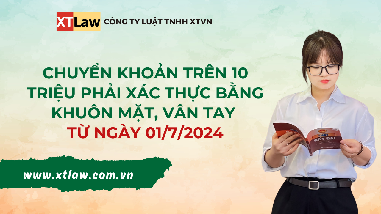 Chuyển khoản trên 10 triệu phải xác thực bằng khuôn mặt, vân tay kể từ ngày 01/7/2024