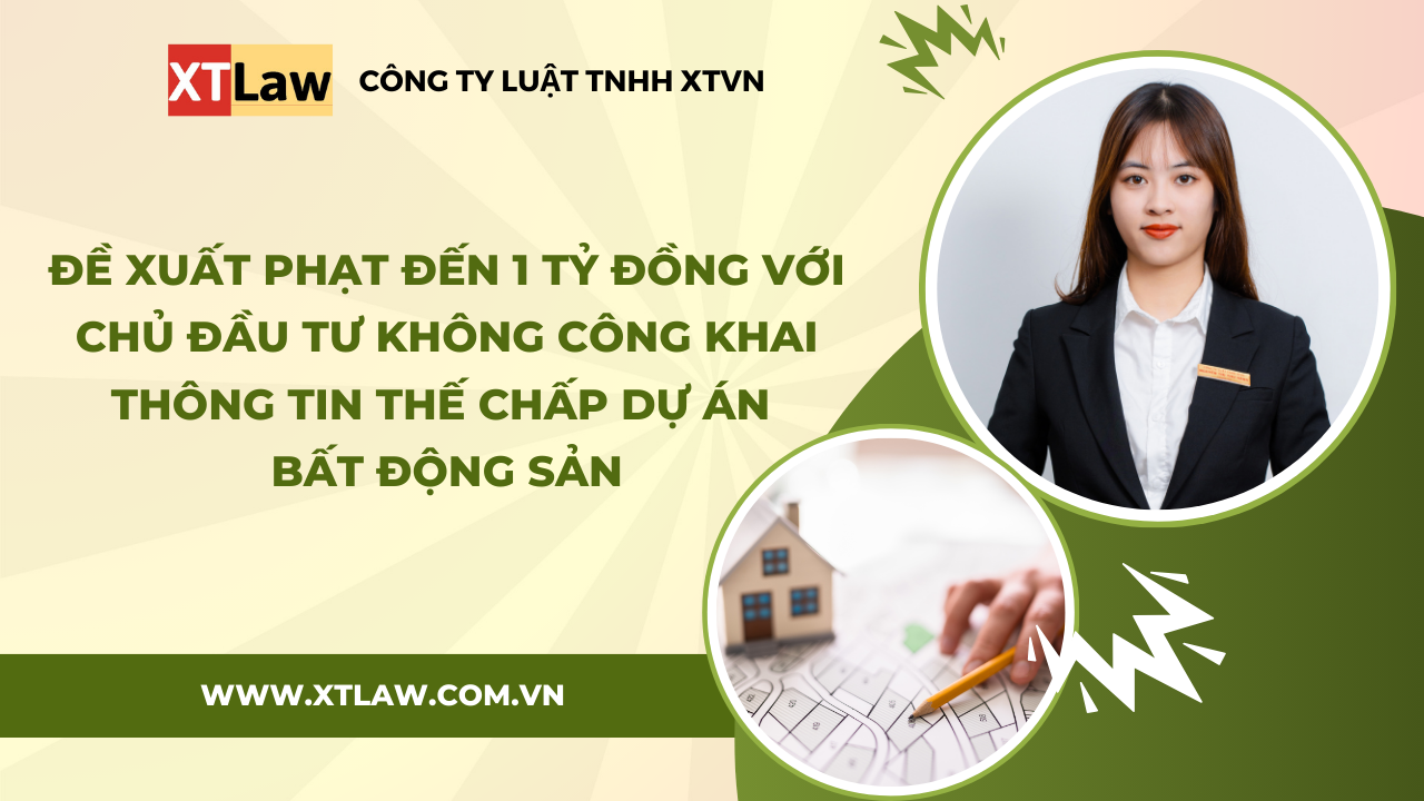 Đề xuất phạt đến 1 tỷ đồng với chủ đầu tư không công khai thông tin thế chấp dự án bất động sản