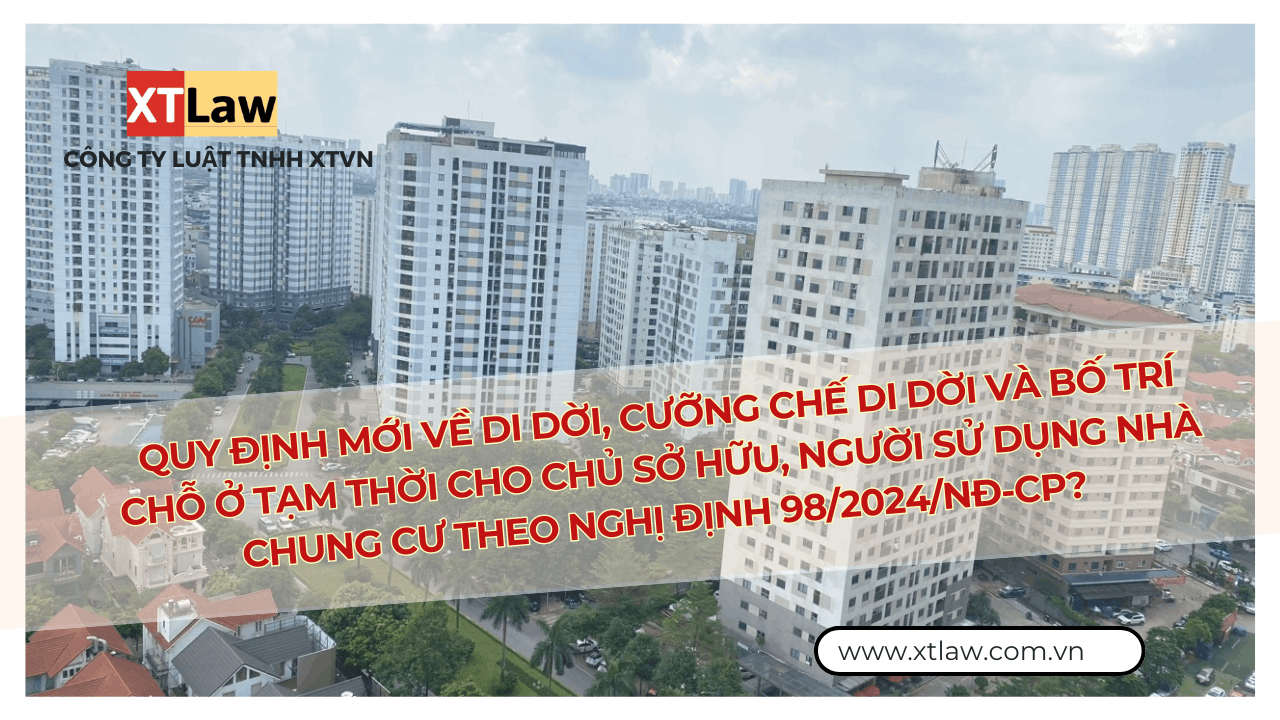 Quy định mới về di dời, cưỡng chế di dời và bố trí chỗ ở tạm thời cho chủ sở hữu, người sử dụng nhà chung cư theo nghị định 98/2024/NĐ-CP?