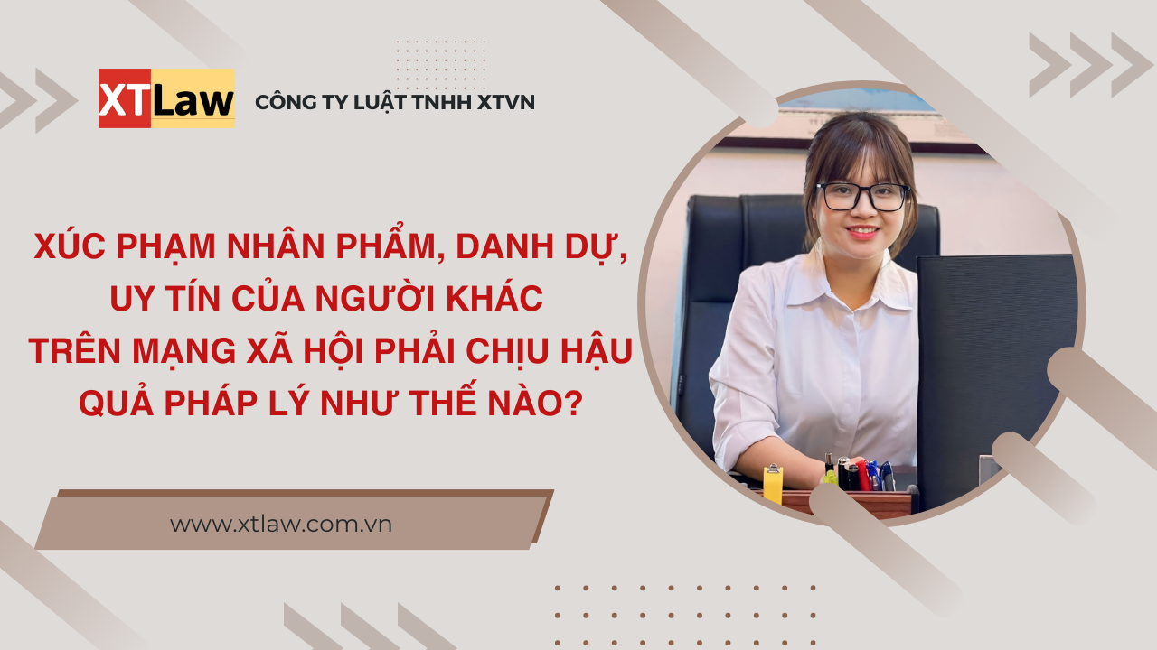 Xúc phạm nhân phẩm, danh dự, uy tín của người khác trên mạng xã hội phải chịu hậu quả pháp lý như thế nào?