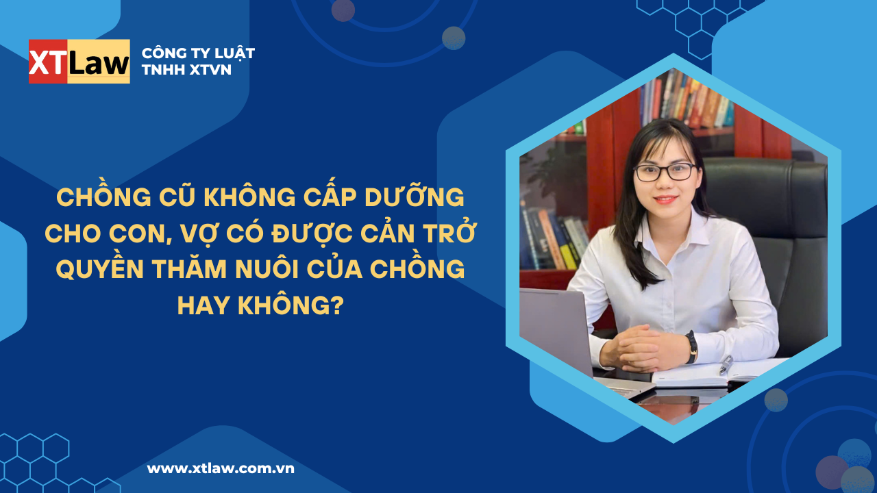 Chồng cũ không cấp dưỡng cho con, vợ có được cản trở quyền thăm nuôi của chồng hay không?