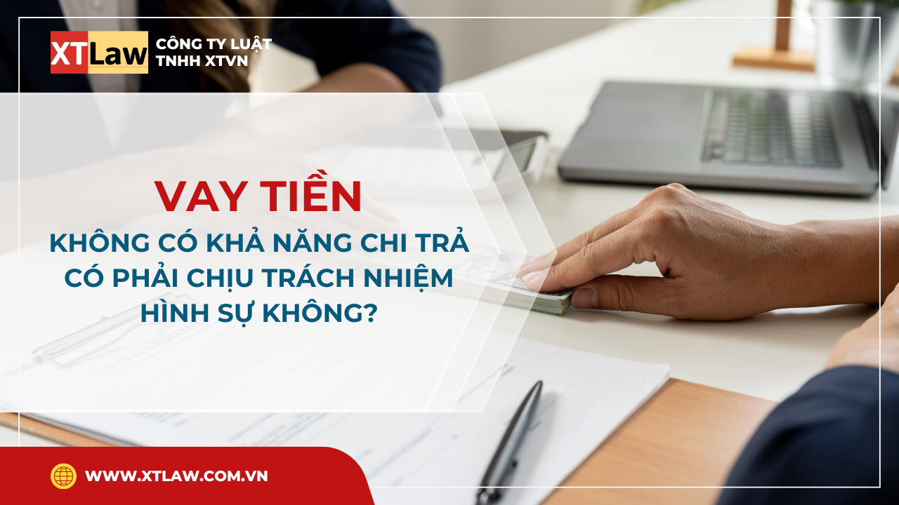 Vay tiền không có khả năng chi trả có phải chịu trách nhiệm hình sự không?