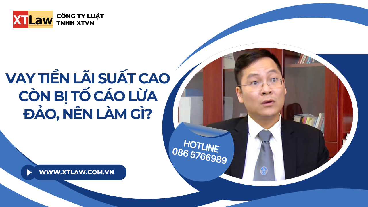 Vay tiền lãi suất cao còn bị tố cáo lừa đảo, nên làm gì?